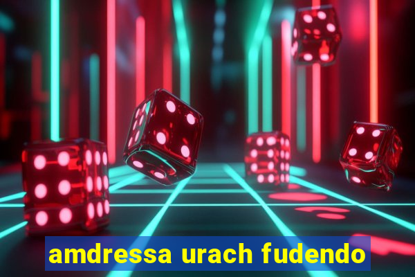 amdressa urach fudendo